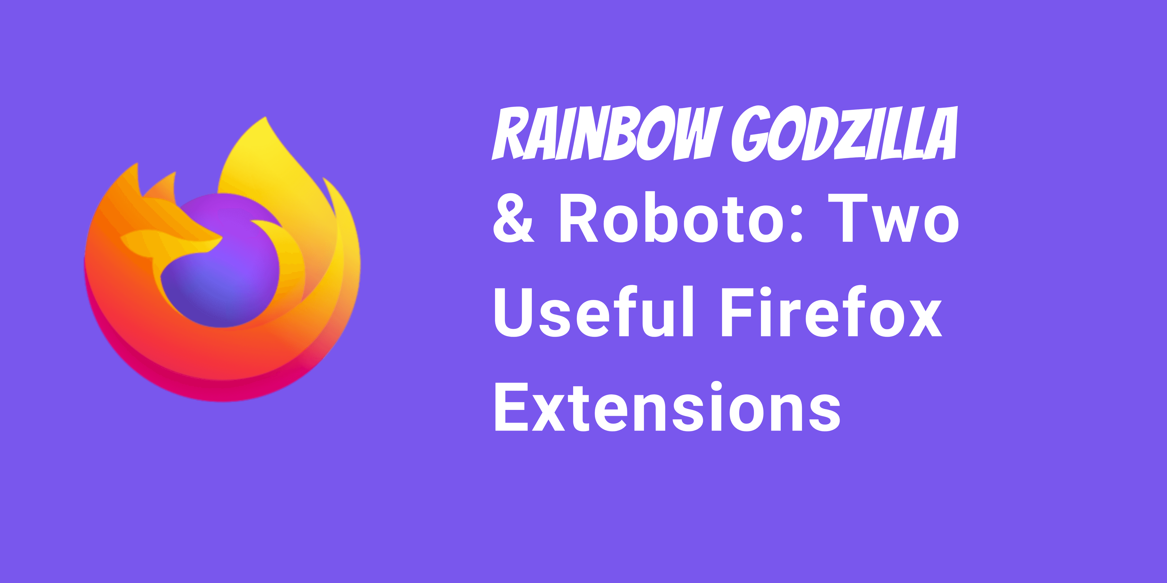 Rainbow Godzilla & Roboto: Two Useful Firefox Extensions